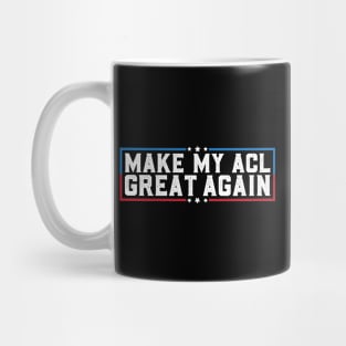 Make My ACL Great Again Funny ACL Tear Surgery Recovery Gifts Mug